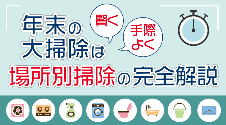 年末の大掃除は賢く、手際よく！場所別掃除のコツを完全解説