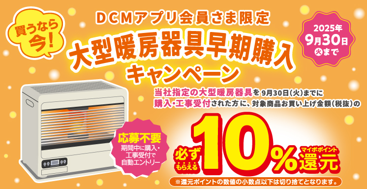 【ＤＣＭアプリ会員さま限定】大型暖房器具早期購入キャンペーン